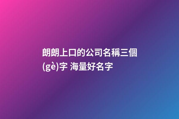 朗朗上口的公司名稱三個(gè)字 海量好名字-第1張-公司起名-玄機(jī)派